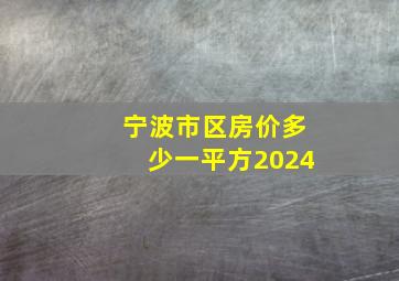 宁波市区房价多少一平方2024