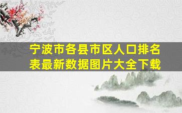 宁波市各县市区人口排名表最新数据图片大全下载