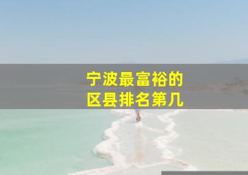 宁波最富裕的区县排名第几