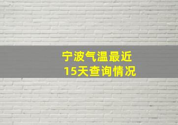 宁波气温最近15天查询情况