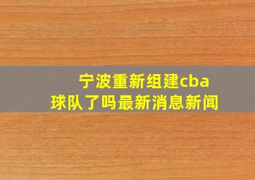 宁波重新组建cba球队了吗最新消息新闻