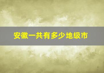 安徽一共有多少地级市