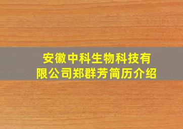 安徽中科生物科技有限公司郑群芳简历介绍