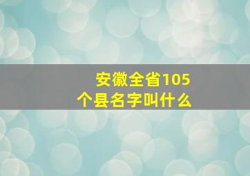 安徽全省105个县名字叫什么