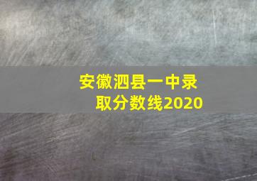 安徽泗县一中录取分数线2020