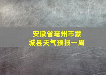 安徽省亳州市蒙城县天气预报一周