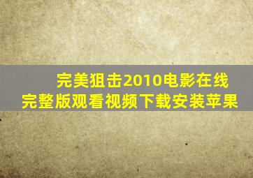 完美狙击2010电影在线完整版观看视频下载安装苹果