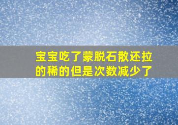 宝宝吃了蒙脱石散还拉的稀的但是次数减少了