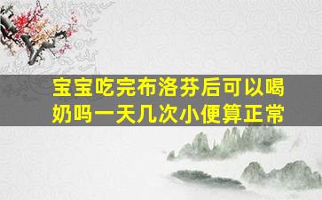 宝宝吃完布洛芬后可以喝奶吗一天几次小便算正常