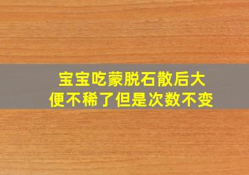 宝宝吃蒙脱石散后大便不稀了但是次数不变