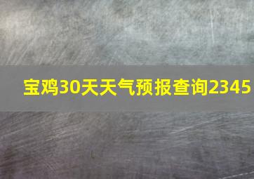 宝鸡30天天气预报查询2345