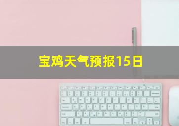 宝鸡天气预报15日