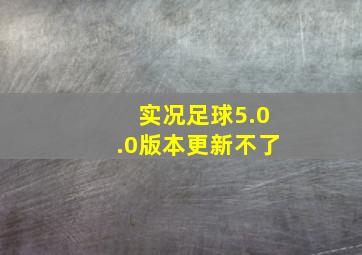 实况足球5.0.0版本更新不了