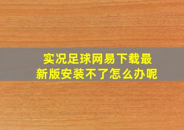 实况足球网易下载最新版安装不了怎么办呢