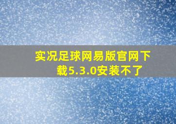 实况足球网易版官网下载5.3.0安装不了