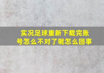 实况足球重新下载完账号怎么不对了呢怎么回事