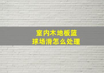 室内木地板篮球场滑怎么处理