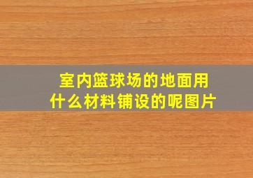 室内篮球场的地面用什么材料铺设的呢图片