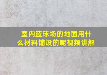 室内篮球场的地面用什么材料铺设的呢视频讲解