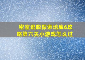 密室逃脱探索地库6攻略第六关小游戏怎么过