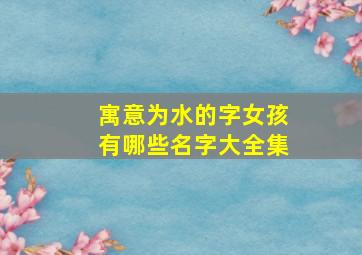 寓意为水的字女孩有哪些名字大全集