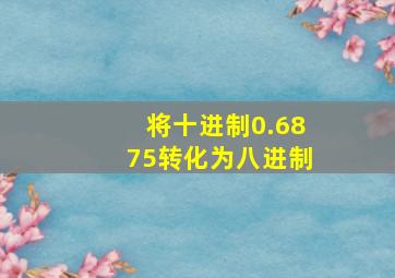 将十进制0.6875转化为八进制