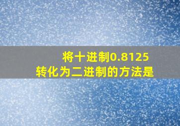 将十进制0.8125转化为二进制的方法是