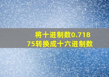 将十进制数0.71875转换成十六进制数