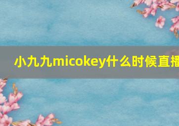 小九九micokey什么时候直播