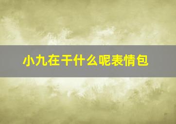 小九在干什么呢表情包