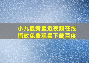 小九最新最近视频在线播放免费观看下载百度