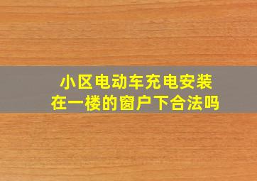 小区电动车充电安装在一楼的窗户下合法吗