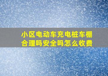 小区电动车充电桩车棚合理吗安全吗怎么收费