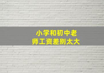 小学和初中老师工资差别太大