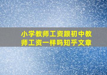 小学教师工资跟初中教师工资一样吗知乎文章