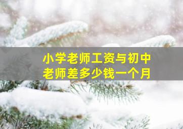 小学老师工资与初中老师差多少钱一个月