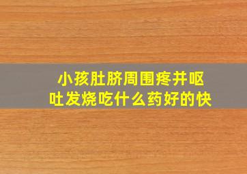 小孩肚脐周围疼并呕吐发烧吃什么药好的快