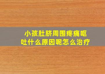 小孩肚脐周围疼痛呕吐什么原因呢怎么治疗