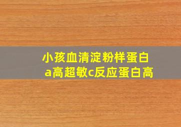 小孩血清淀粉样蛋白a高超敏c反应蛋白高