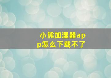 小熊加湿器app怎么下载不了