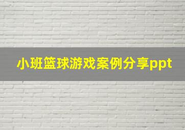 小班篮球游戏案例分享ppt