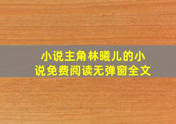 小说主角林曦儿的小说免费阅读无弹窗全文