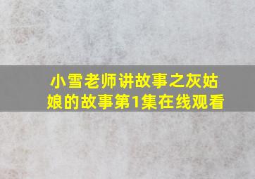 小雪老师讲故事之灰姑娘的故事第1集在线观看