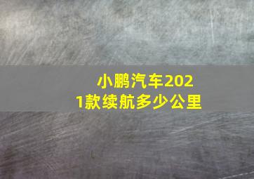 小鹏汽车2021款续航多少公里