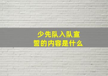 少先队入队宣誓的内容是什么