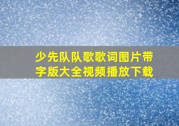 少先队队歌歌词图片带字版大全视频播放下载