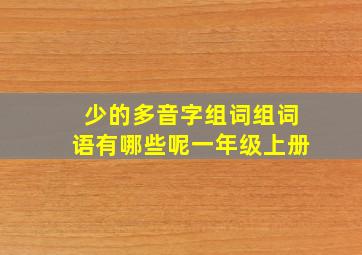 少的多音字组词组词语有哪些呢一年级上册