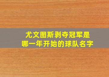 尤文图斯剥夺冠军是哪一年开始的球队名字