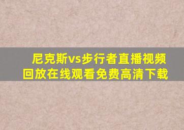 尼克斯vs步行者直播视频回放在线观看免费高清下载