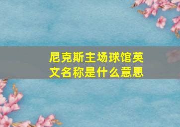 尼克斯主场球馆英文名称是什么意思